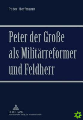 Peter Der Grosse ALS Militaerreformer Und Feldherr