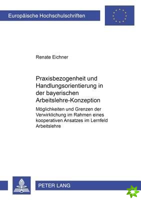 Praxisbezogenheit Und Handlungsorientierung in Der Bayerischen Arbeitslehre-Konzeption