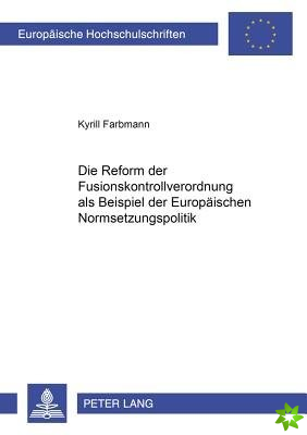 Reform Der Fusionskontrollverordnung ALS Ein Beispiel Der Europaeischen Normsetzungspolitik