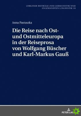 Reise Nach Ost- Und Ostmitteleuropa in Der Reiseprosa Von Wolfgang Buescher Und Karl-Markus Gauss