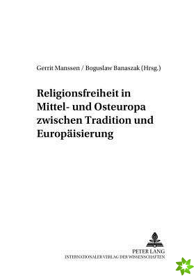 Religionsfreiheit in Mittel- Und Osteuropa Zwischen Tradition Und Europaeisierung