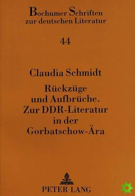 Rueckzuege Und Aufbrueche. Zur Ddr-Literatur in Der Gorbatschow-Aera