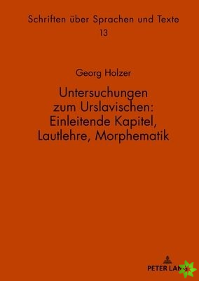 Untersuchungen Zum Urslavischen: Einleitende Kapitel, Lautlehre, Morphematik