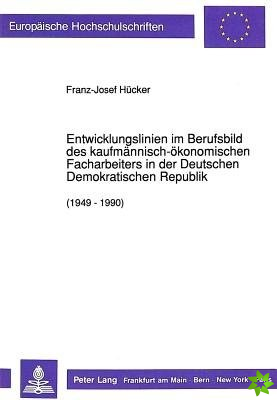 Entwicklungslinien im Berufsbild des kaufmaennisch-oekonomischen Facharbeiters in der Deutschen Demokratischen Republik (1949 - 1990)