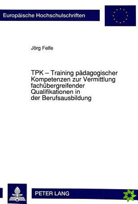 TPK - Training paedagogischer Kompetenzen zur Vermittlung fachuebergreifender Qualifikationen in der Berufsausbildung