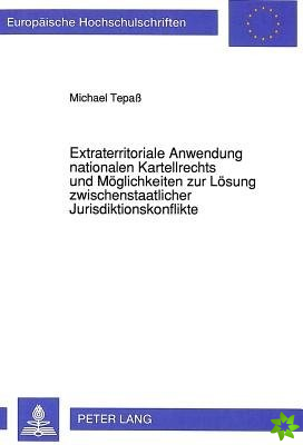 Extraterritoriale Anwendung nationalen Kartellrechts und Moeglichkeiten zur Loesung zwischenstaatlicher Jurisdiktionskonflikte