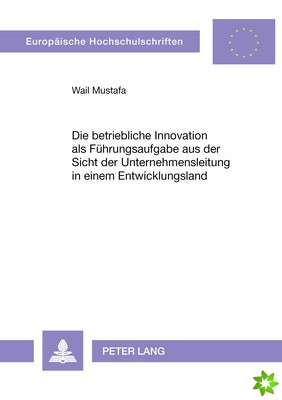 Die betriebliche Innovation als Fuehrungsaufgabe aus der Sicht der Unternehmensleitung in einem Entwicklungsland