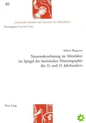 Naturwahrnehmung Im Mittelalter Im Spiegel Der Lateinischen Historiographie Des 12. Und 13. Jahrhunderts