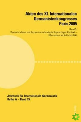 Akten des XI. Internationalen Germanistenkongresses Paris 2005- Germanistik im Konflikt der Kulturen; Band 3- Deutsch lehren und lernen im nicht-deuts