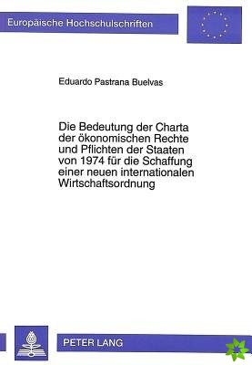 Die Bedeutung der Charta der oekonomischen Rechte und Pflichten der Staaten von 1974 fuer die Schaffung einer neuen internationalen Wirtschaftsordnung