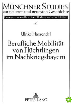 Berufliche Mobilitaet von Fluechtlingen im Nachkriegsbayern