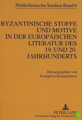 Byzantinische Stoffe und Motive in der europaeischen Literatur des 19. und 20. Jahrhunderts