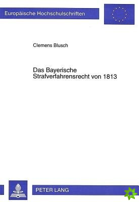 Das Bayerische Strafverfahrensrecht von 1813