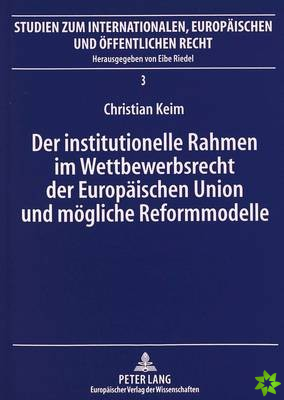 Der institutionelle Rahmen im Wettbewerbsrecht der Europaeischen Union und moegliche Reformmodelle