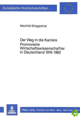 Der Weg in die Karriere. Promovierte Wirtschaftswissenschaftler in Deutschland 1919-1982