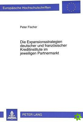Die Expansionsstrategien deutscher und franzoesischer Kreditinstitute im jeweiligen Partnermarkt