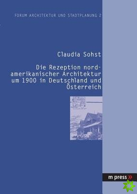 Die Rezeption Nordamerikanischer Architektur Um 1900 in Deutschland Und Oesterreich