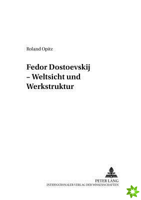 Fedor Dostoevskij - Weltsicht und Werkstruktur