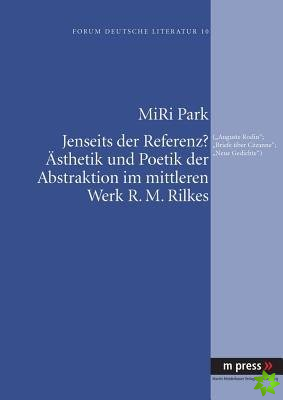 Jenseits Der Referenz? Aesthetik Und Poetik Der Abstraktion Im Mittleren Werk R. M. Rilkes