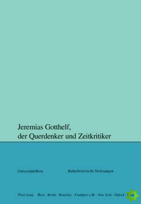 Jeremias Gotthelf, der Querdenker und Zeitkritiker
