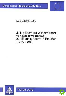 Julius Eberhard Wilhelm Ernst von Massows Beitrag zur Bildungsreform in Preuen (1770-1806)