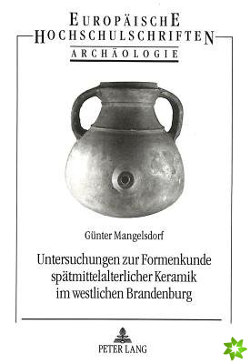 Untersuchungen zur Formenkunde spaetmittelalterlicher Keramik im westlichen Brandenburg