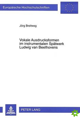 Vokale Ausdrucksformen im instrumentalen Spaetwerk Ludwig van Beethovens