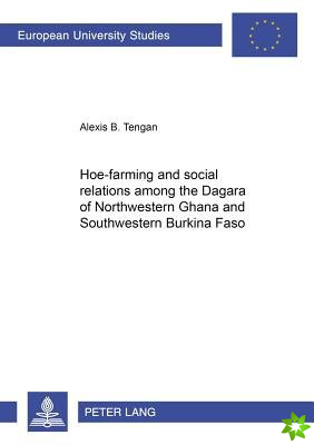 Hoe-farming and Social Relations Among the Dagara of Northwestern Ghana and Southwestern Burkino Faso