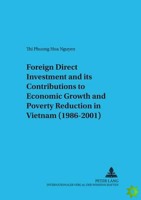 Foreign Direct Investment and Its Contributions to Economic Growth and Poverty Reduction in Vietnam (1986-2001)