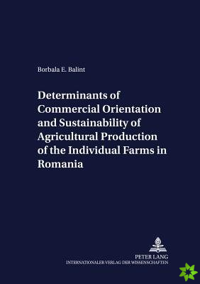 Determinants of Commercial Orientation and Sustainability of Agricultural Production of the Individual Farms in Romania