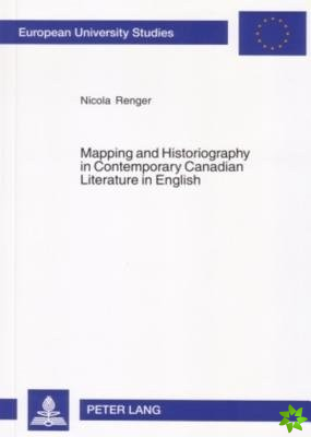 Mapping and Historiography in Contemporary Canadian Literature in English