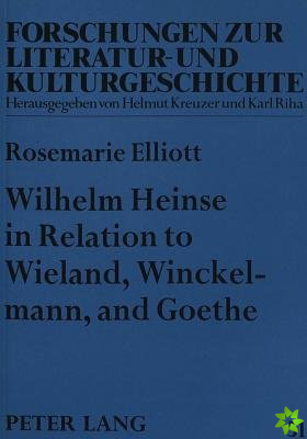 Wilhelm Heinse in Relation to Wieland, Winckelmann and Goethe