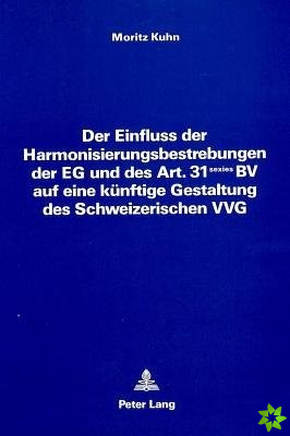 Der Einfluss der Harmonisierungsbestrebungen der EG und des Art. 31 sexies BV auf eine kuenftige Gestaltung des Schweizerischen VVG