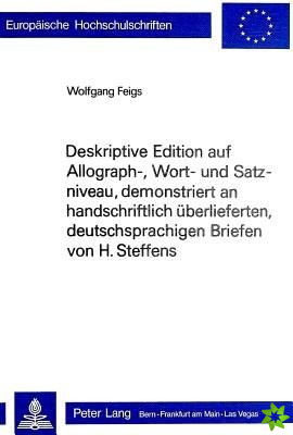Deskriptive Edition auf Allograph-, Wort- und Satzniveau, demonstriert an handschriftlich ueberlieferten, deutschsprachigen Briefen von H. Steffens