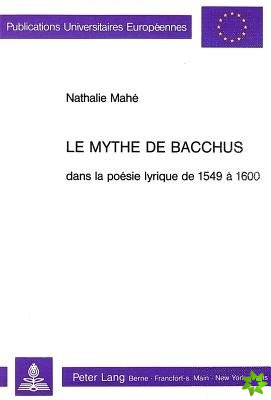 Le mythe de Bacchus dans la poesie lyrique de 1549 a 1600