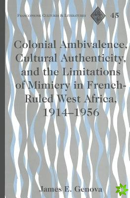 Colonial Ambivalence, Cultural Authenticity, and the Limitations of Mimicry in French-ruled West Africa, 1914-1956