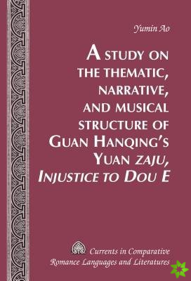 Study on the Thematic, Narrative, and Musical Structure of Guan Hanqing's Yuan Zaju, Injustice to Dou E