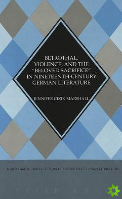 Betrothal, Violence, and the Beloved Sacrifice in Nineteenth-century German Literature