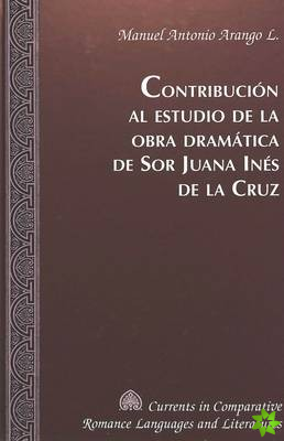 Contribucion al Estudio de la Obra Dramatica de sor Juana Ines de la Cruz