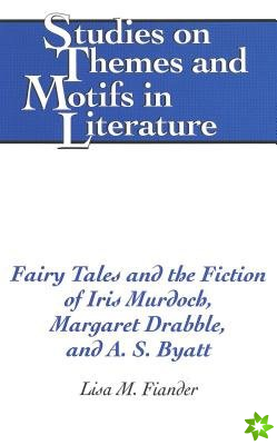 Fairy Tales and the Fiction of Iris Murdoch, Margaret Drabble, and A. S. Byatt