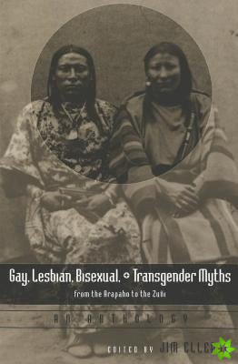 Gay, Lesbian, Bisexual, and Transgender Myths from the Arapaho to the Zuni