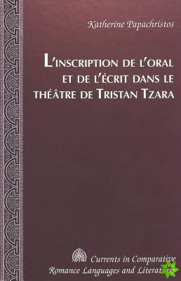 L'Inscription De l'Oral Et De l'Aecrit Dans Le Thaeatre De Tristan Tzara / Katherine Papachristos.