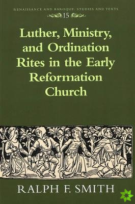 Luther, Ministry, and Ordination Rites in the Early Reformation Church