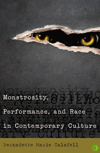 Monstrosity, Performance, and Race in Contemporary Culture