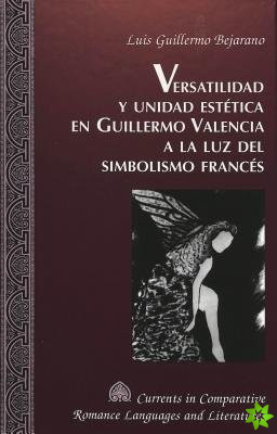 Versatilidad y Unidad Estetica en Guillermo Valencia a la luz del Simbolismo Frances