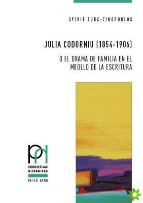 Julia Codorniu (1854-1906) O El Drama de Familia En El Meollo de la Escritura