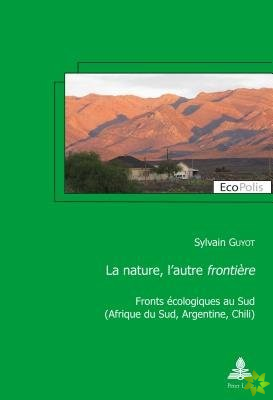 La nature, l'autre frontiere; Fronts ecologiques au Sud (Afrique du Sud, Argentine, Chili)