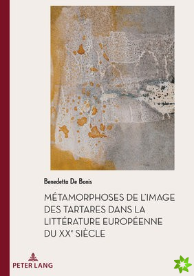 Metamorphoses de l'Image Des Tartares Dans La Litterature Europeenne Du Xxe Siecle