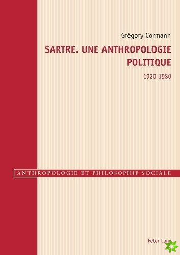 Sartre. Une Anthropologie Politique 1920-1980
