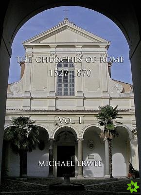 Churches of Rome, 1527-1870 Volume I